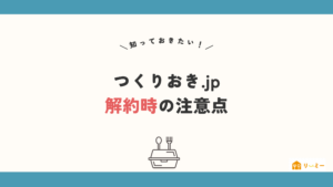 つくりおき.jpの解約時の注意点