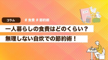 一人暮らしの食費はどのくらい？無理しない自炊での節約術！