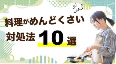 料理がめんどくさいのはどんなとき？対策法10選！