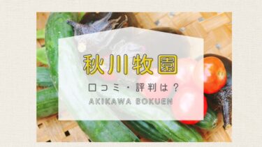 秋川牧園の口コミは？評判からおすすめできる人・できない人を徹底考察！