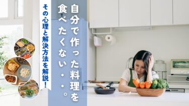 自分で作った料理を食べたくない・・その心理と解決方法について解説！