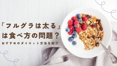 「フルグラは太る」は食べ方の問題！おすすめのダイエット方法を紹介