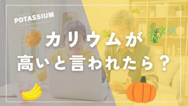 カリウムが高いと言われたら？食事のコツや摂り過ぎ注意の食べ物をご紹介！