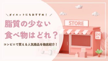 脂質の少ない食べ物はどれ？コンビニで買える人気商品15選を徹底紹介！